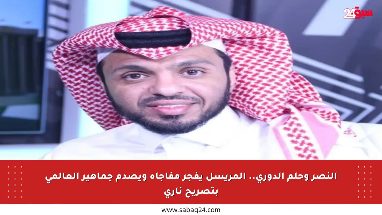 النصر وحلم الدوري.. المريسل يفجر مفاجأة ويصدم جماهير العالمي بتصريح ناري